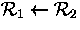 ${\cal R}_1\leftarrow {\cal R}_2$