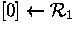 $[0] \leftarrow {\cal R}_1$