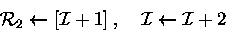 \begin{displaymath}
{\cal R}_2\leftarrow [{\cal I}+1] \;,\quad {\cal I}\leftarrow {\cal I}+ 2 \end{displaymath}