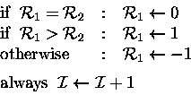 \begin{displaymath}
\begin{array}
{l@{\quad:\quad}l}
\mbox{if}\;\;{\cal R}_1={\...
...{\mbox{always}\;\;{\cal I}\leftarrow {\cal I}+ 1}
\end{array} \end{displaymath}