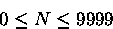 \begin{displaymath}
0 \leq N \leq 9999\end{displaymath}