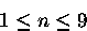 \begin{displaymath}
1\leq n \leq 9 \end{displaymath}