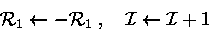 \begin{displaymath}
{\cal R}_1\leftarrow -{\cal R}_1\;,\quad {\cal I}\leftarrow {\cal I}+ 1 \end{displaymath}