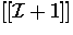$[[{\cal I}+1]]$