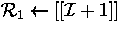 ${\cal R}_1\leftarrow [[{\cal I}+1]]$