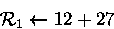 \begin{displaymath}
{\cal R}_1\leftarrow 12 + 27 \end{displaymath}