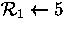 ${\cal R}_1\leftarrow 5 $